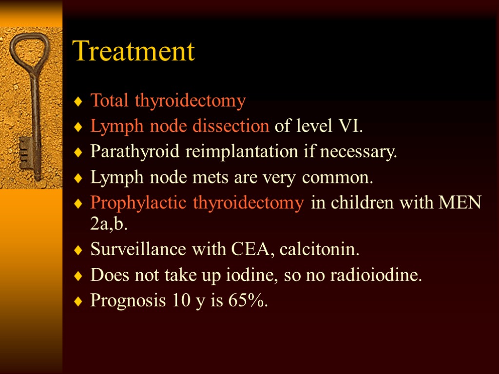 Treatment Total thyroidectomy Lymph node dissection of level VI. Parathyroid reimplantation if necessary. Lymph